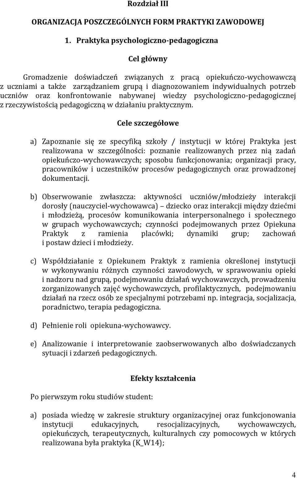 oraz konfrontowanie nabywanej wiedzy psychologiczno-pedagogicznej z rzeczywistością pedagogiczną w działaniu praktycznym.