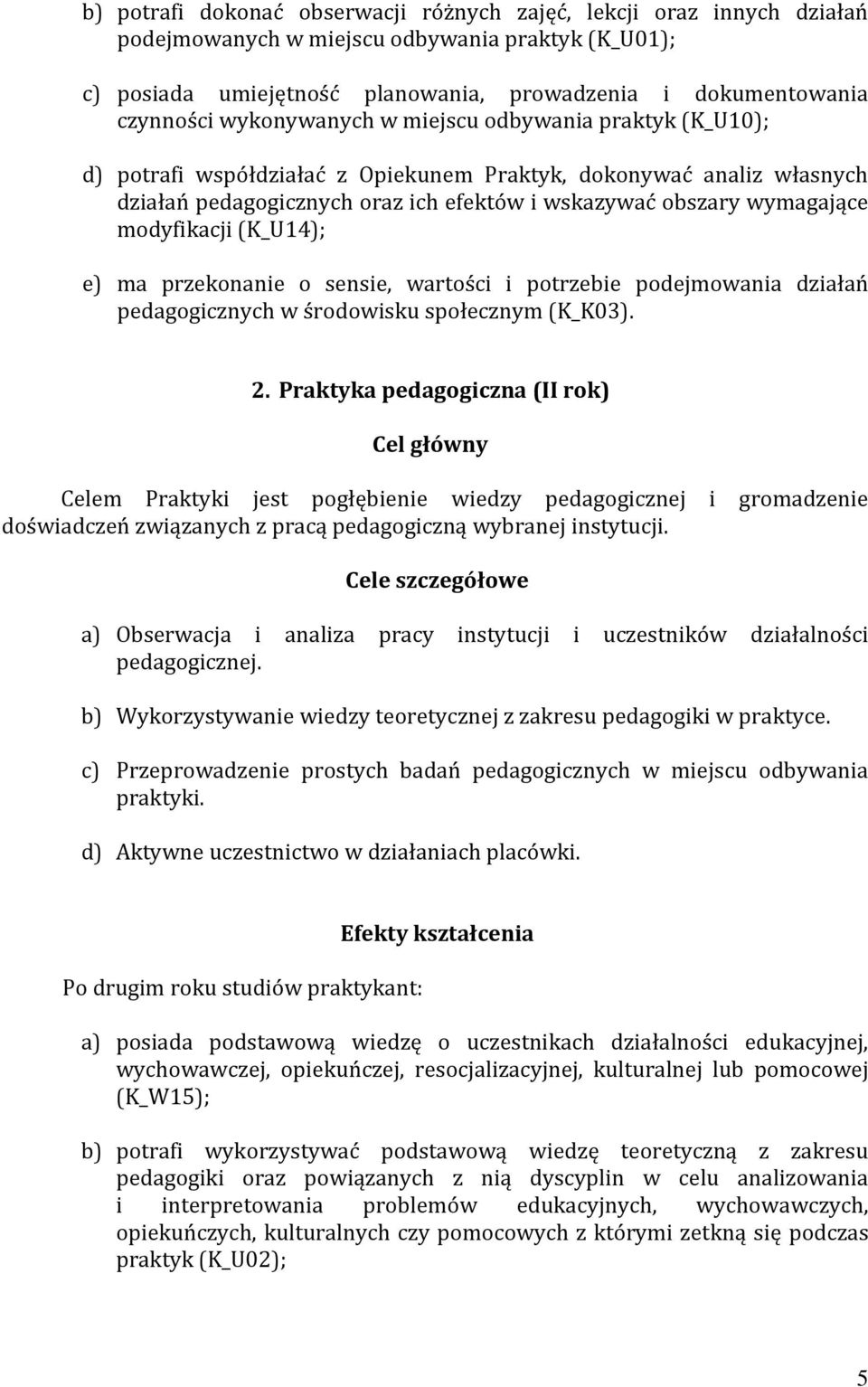 modyfikacji (K_U14); e) ma przekonanie o sensie, wartości i potrzebie podejmowania działań pedagogicznych w środowisku społecznym (K_K03). 2.