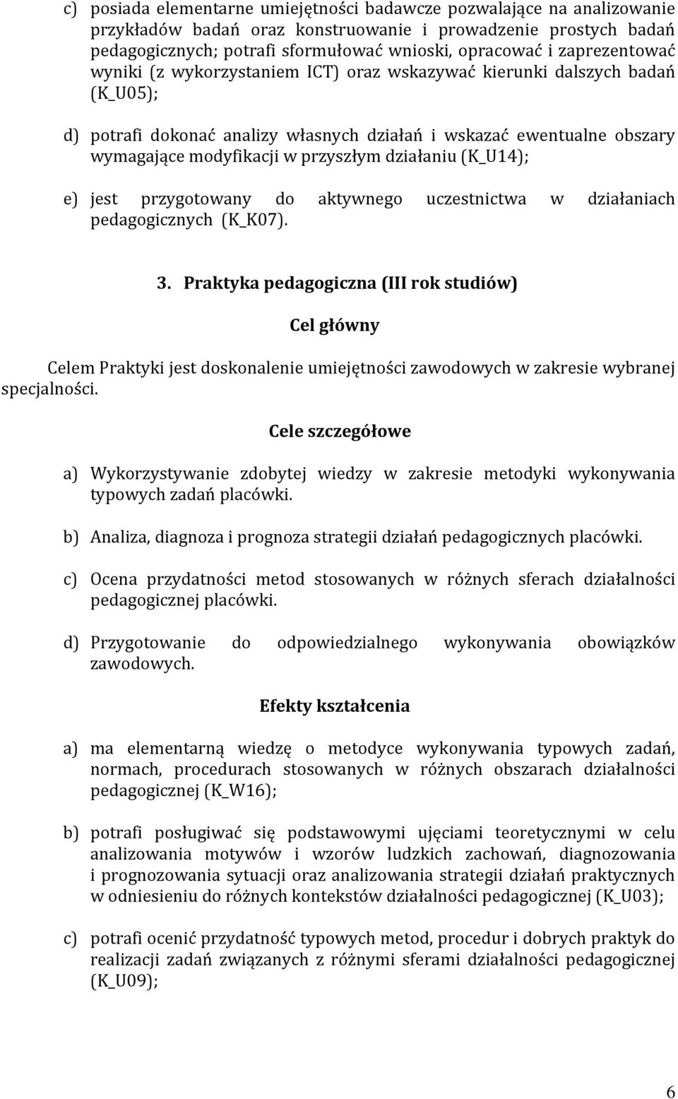 działaniu (K_U14); e) jest przygotowany do aktywnego uczestnictwa w działaniach pedagogicznych (K_K07). 3.