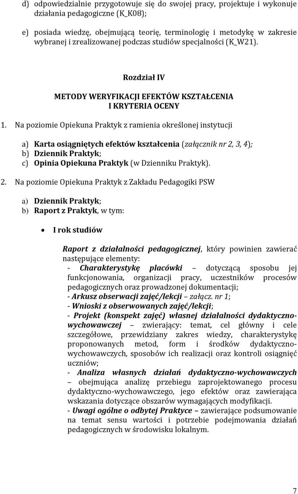 Na poziomie Opiekuna Praktyk z ramienia określonej instytucji a) Karta osiągniętych efektów kształcenia (załącznik nr 2, 3, 4); b) Dziennik Praktyk; c) Opinia Opiekuna Praktyk (w Dzienniku Praktyk).