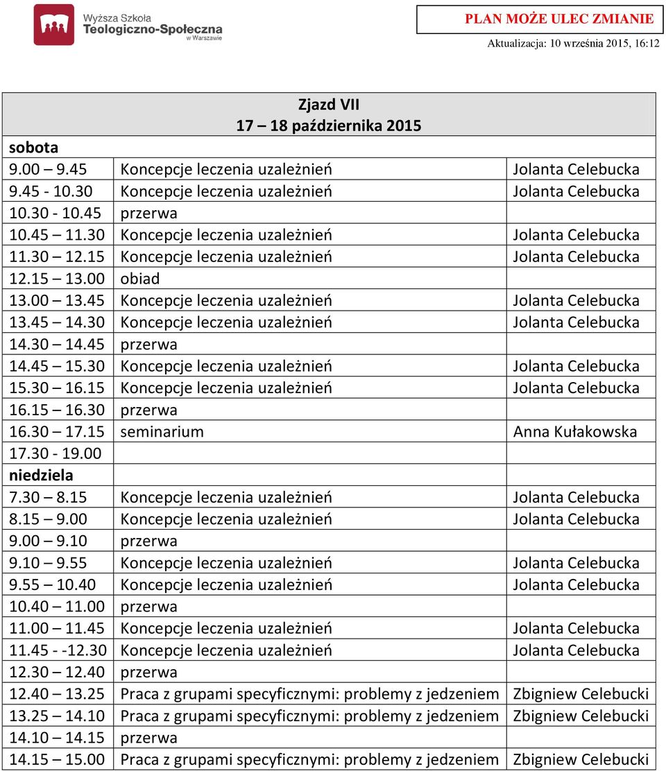 15 Koncepcje leczenia Jolanta Celebucka 16.30 17.15 seminarium Anna Kułakowska 17.30-19.00 7.30 8.15 Koncepcje leczenia Jolanta Celebucka 8.15 9.00 Koncepcje leczenia Jolanta Celebucka 9.10 9.