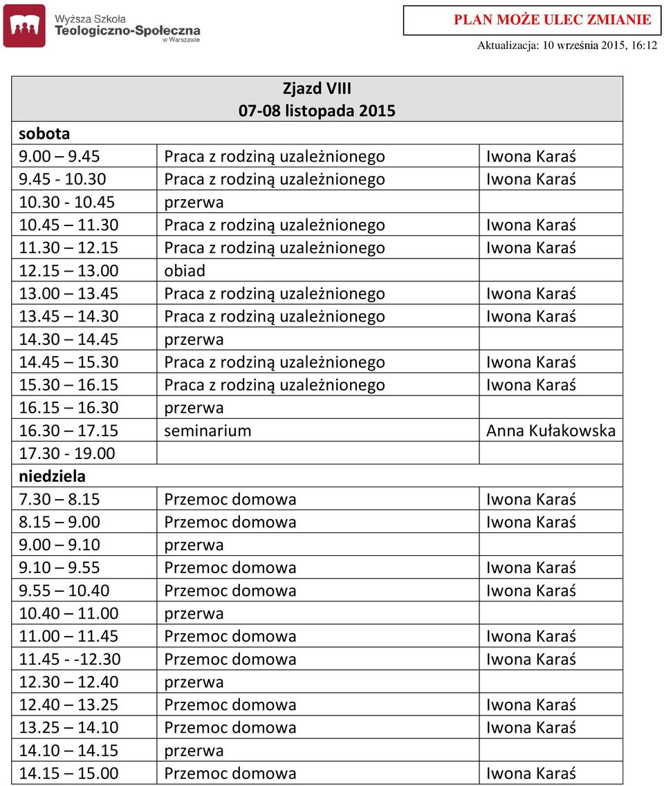 30 Praca z rodziną uzależnionego Iwona Karaś 15.30 16.15 Praca z rodziną uzależnionego Iwona Karaś 16.30 17.15 seminarium Anna Kułakowska 17.30-19.00 7.30 8.15 Przemoc domowa Iwona Karaś 8.15 9.