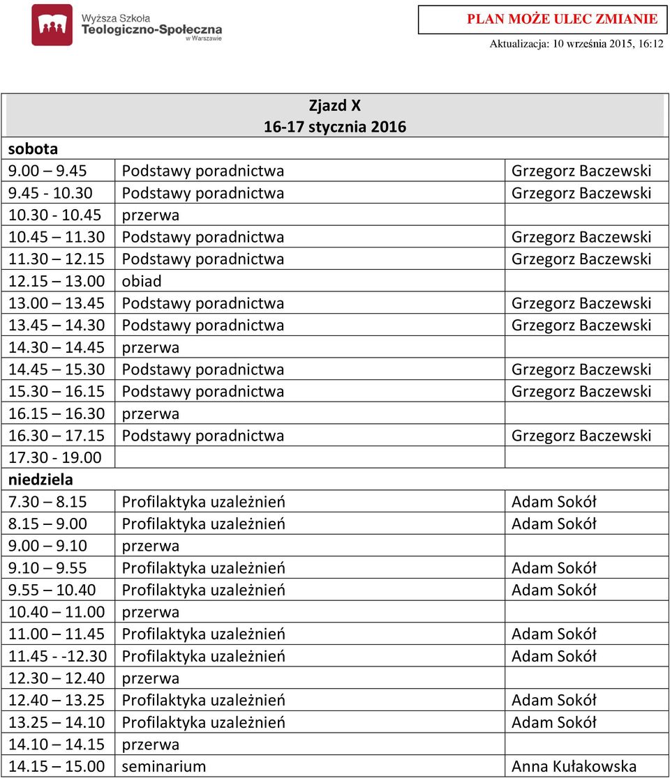 30 Podstawy poradnictwa Grzegorz Baczewski 15.30 16.15 Podstawy poradnictwa Grzegorz Baczewski 16.30 17.15 Podstawy poradnictwa Grzegorz Baczewski 17.30-19.00 7.30 8.15 Profilaktyka Adam Sokół 8.15 9.