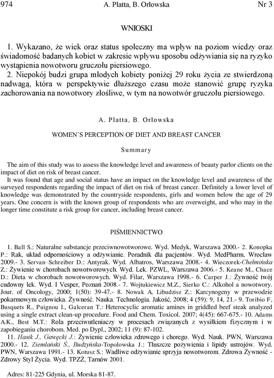 Niepokój budzi grupa młodych kobiety poniżej 29 roku życia ze stwierdzoną nadwagą, która w perspektywie dłuższego czasu może stanowić grupę ryzyka zachorowania na nowotwory złośliwe, w tym na