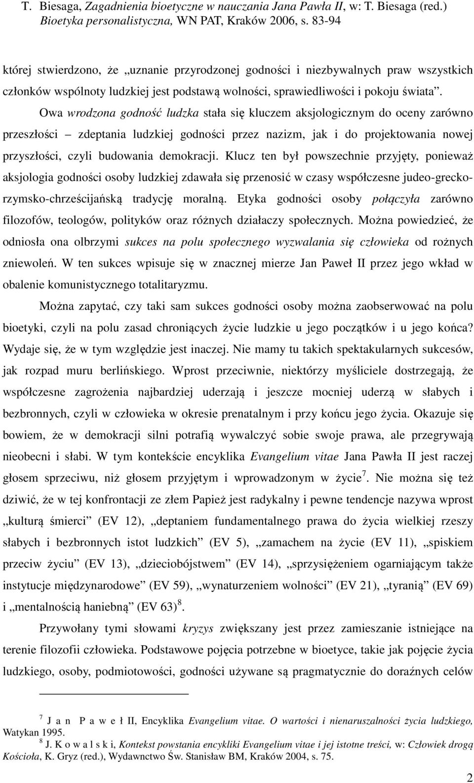 demokracji. Klucz ten był powszechnie przyjęty, ponieważ aksjologia godności osoby ludzkiej zdawała się przenosić w czasy współczesne judeo-greckorzymsko-chrześcijańską tradycję moralną.