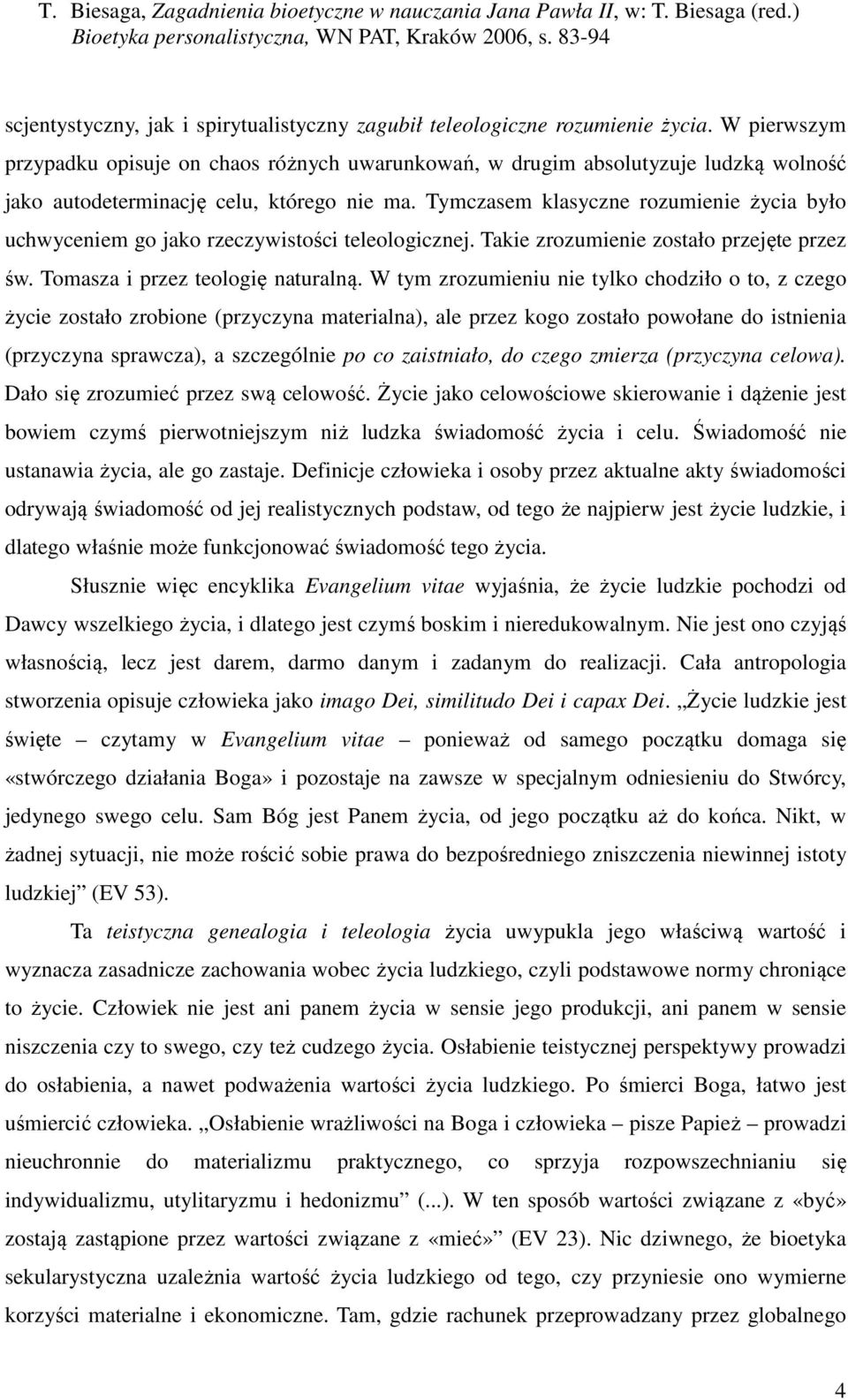 Tymczasem klasyczne rozumienie życia było uchwyceniem go jako rzeczywistości teleologicznej. Takie zrozumienie zostało przejęte przez św. Tomasza i przez teologię naturalną.