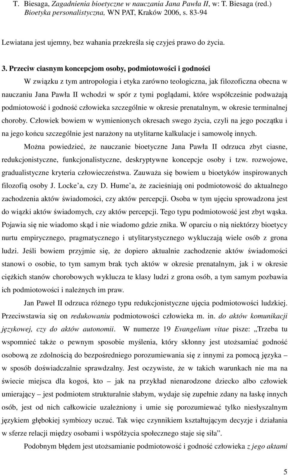które współcześnie podważają podmiotowość i godność człowieka szczególnie w okresie prenatalnym, w okresie terminalnej choroby.