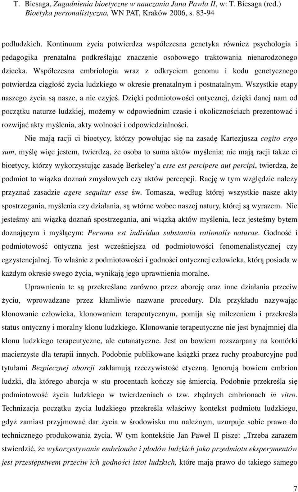 Dzięki podmiotowości ontycznej, dzięki danej nam od początku naturze ludzkiej, możemy w odpowiednim czasie i okolicznościach prezentować i rozwijać akty myślenia, akty wolności i odpowiedzialności.