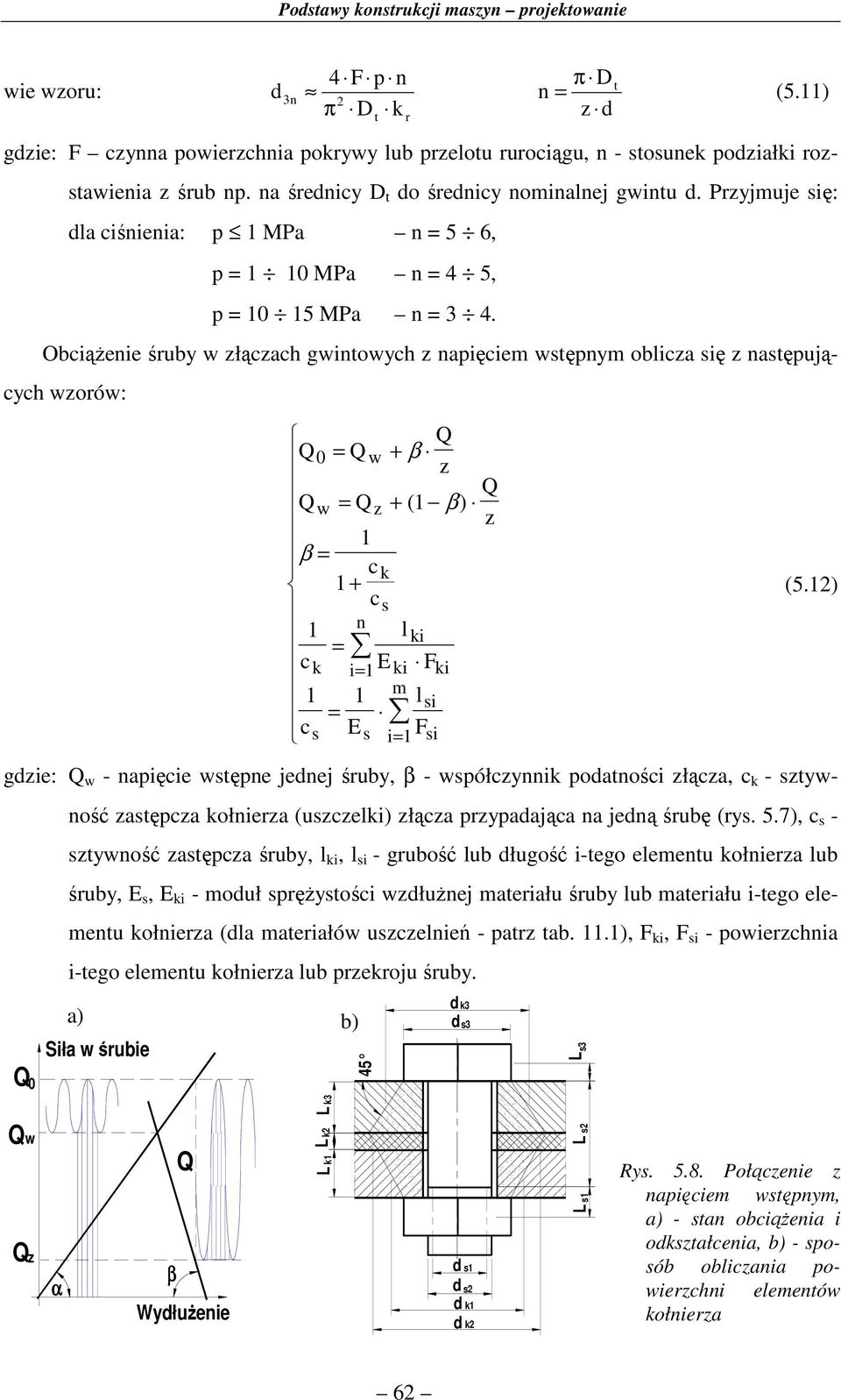 Obciążenie śuby w złączach gwintowych z napięciem wstępnym oblicza się z następujących wzoów: 0 = w + β z w = z + ( 1 β) 1 β = ck 1 + cs 1 n l ki = ck i= 1 E ki Fki 1 1 m lsi = cs Es i= 1 Fsi z (5.