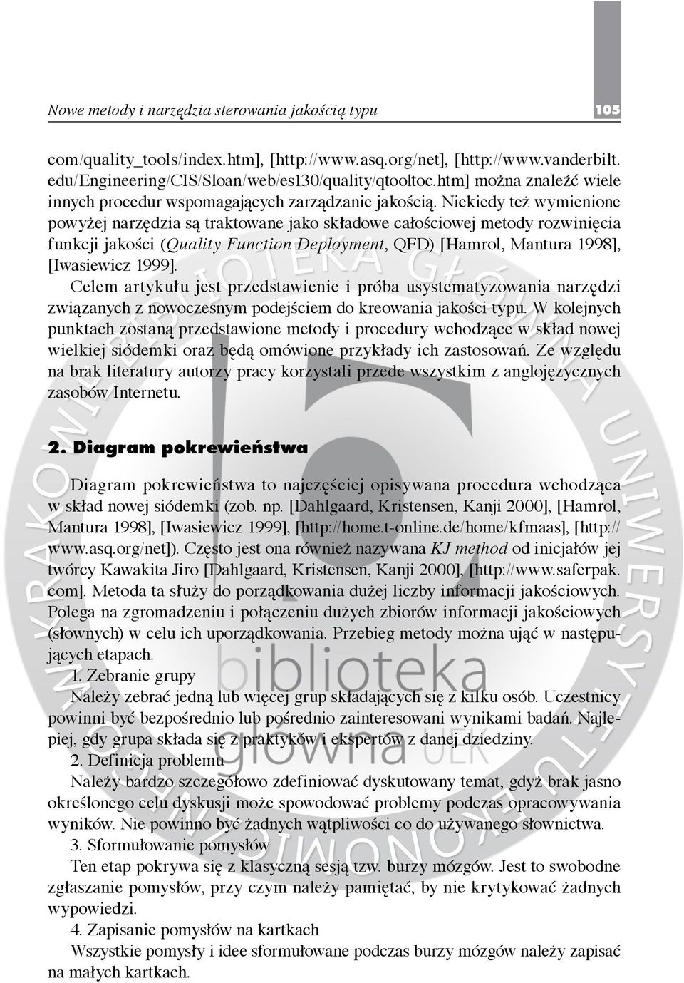 Niekiedy też wymienione powyżej narzędzia są traktowane jako składowe całościowej metody rozwinięcia funkcji jakości (Quality Function Deployment, QFD) [Hamrol, Mantura 1998], [Iwasiewicz 1999].