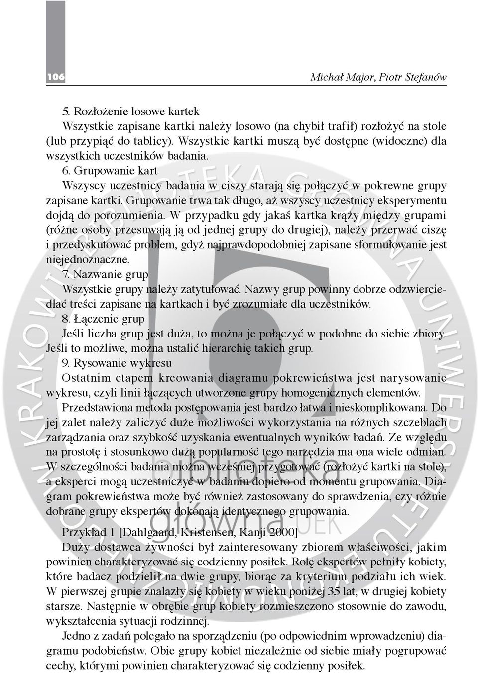 Grupowanie trwa tak długo, aż wszyscy uczestnicy eksperymentu dojdą do porozumienia.