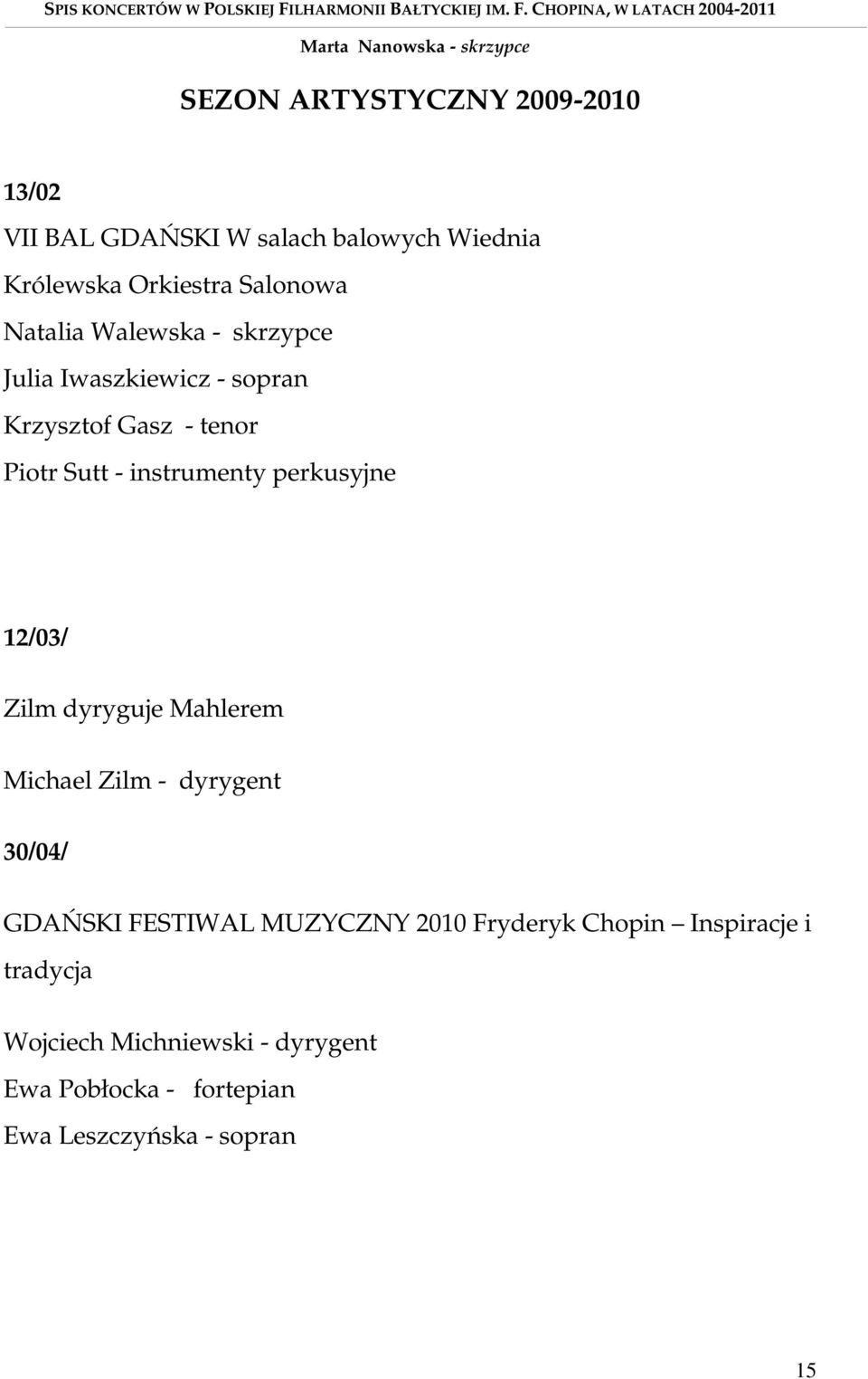 perkusyjne 12/03/ Zilm dyryguje Mahlerem Michael Zilm - dyrygent 30/04/ GDAŃSKI FESTIWAL MUZYCZNY 2010