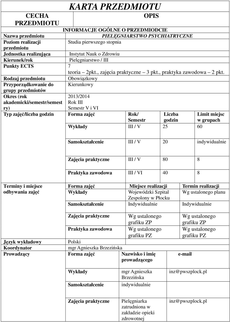 Rodzaj przedmiotu Obowiązkowy Przyporządkowanie do Kierunkowy grupy przedmiotów Okres (rok 013/01 akademicki/semestr/semest Rok III ry) Semestr V i VI Typ zajęć/liczba godzin Forma zajęć Rok/ Semestr