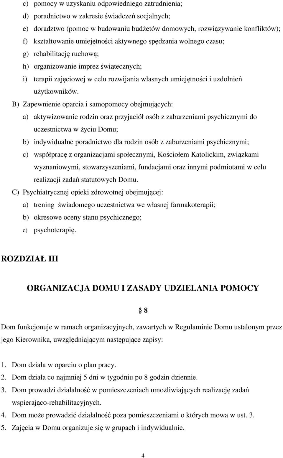 B) Zapewnienie oparcia i samopomocy obejmujących: a) aktywizowanie rodzin oraz przyjaciół osób z zaburzeniami psychicznymi do uczestnictwa w życiu Domu; b) indywidualne poradnictwo dla rodzin osób z