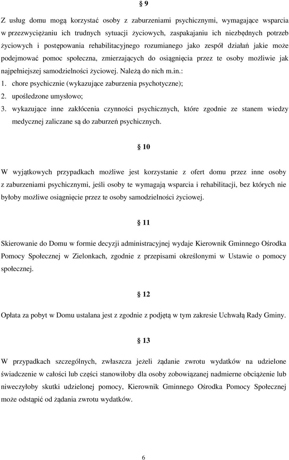 Należą do nich m.in.: 1. chore psychicznie (wykazujące zaburzenia psychotyczne); 2. upośledzone umysłowo; 3.