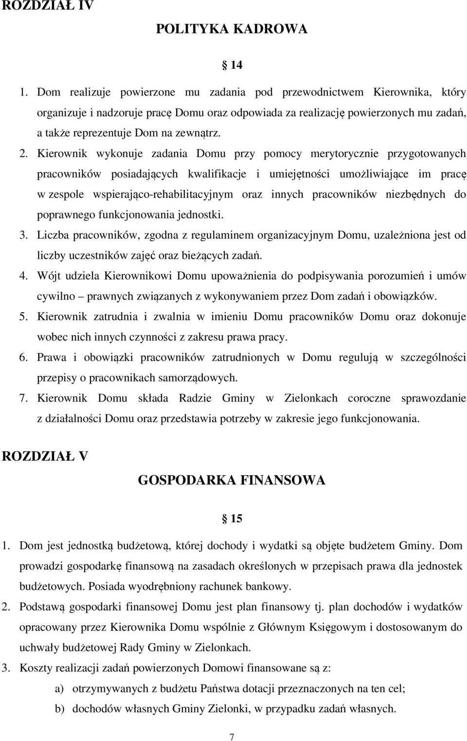 Kierownik wykonuje zadania Domu przy pomocy merytorycznie przygotowanych pracowników posiadających kwalifikacje i umiejętności umożliwiające im pracę w zespole wspierająco-rehabilitacyjnym oraz