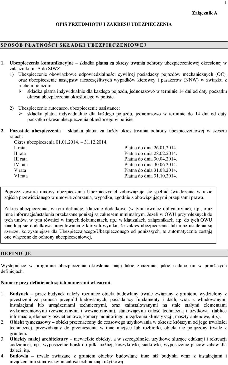 1) Ubezpieczenie obowiązkowe odpowiedzialności cywilnej posiadaczy pojazdów mechanicznych (OC), oraz ubezpieczenie następstw nieszczęśliwych wypadków kierowcy i pasażerów (NNW) w związku z ruchem