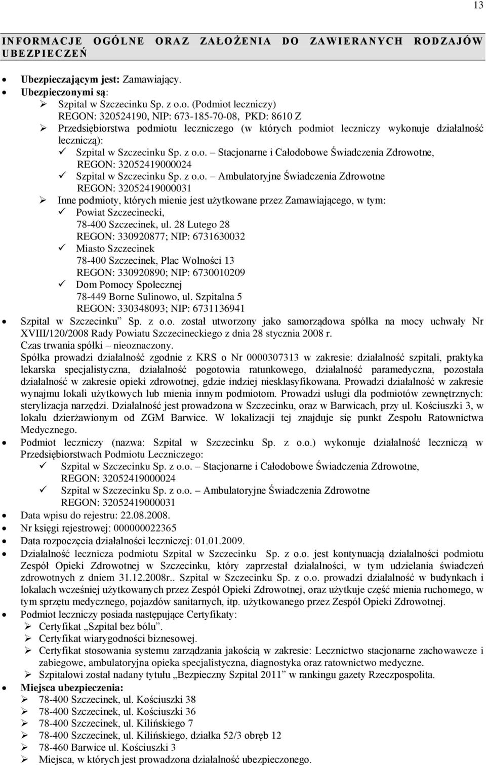 o. (Podmiot leczniczy) REGON: 320524190, NIP: 673-185-70-08, PKD: 8610 Z Przedsiębiorstwa podmiotu leczniczego (w których podmiot leczniczy wykonuje działalność leczniczą): Szpital w Szczecinku Sp.
