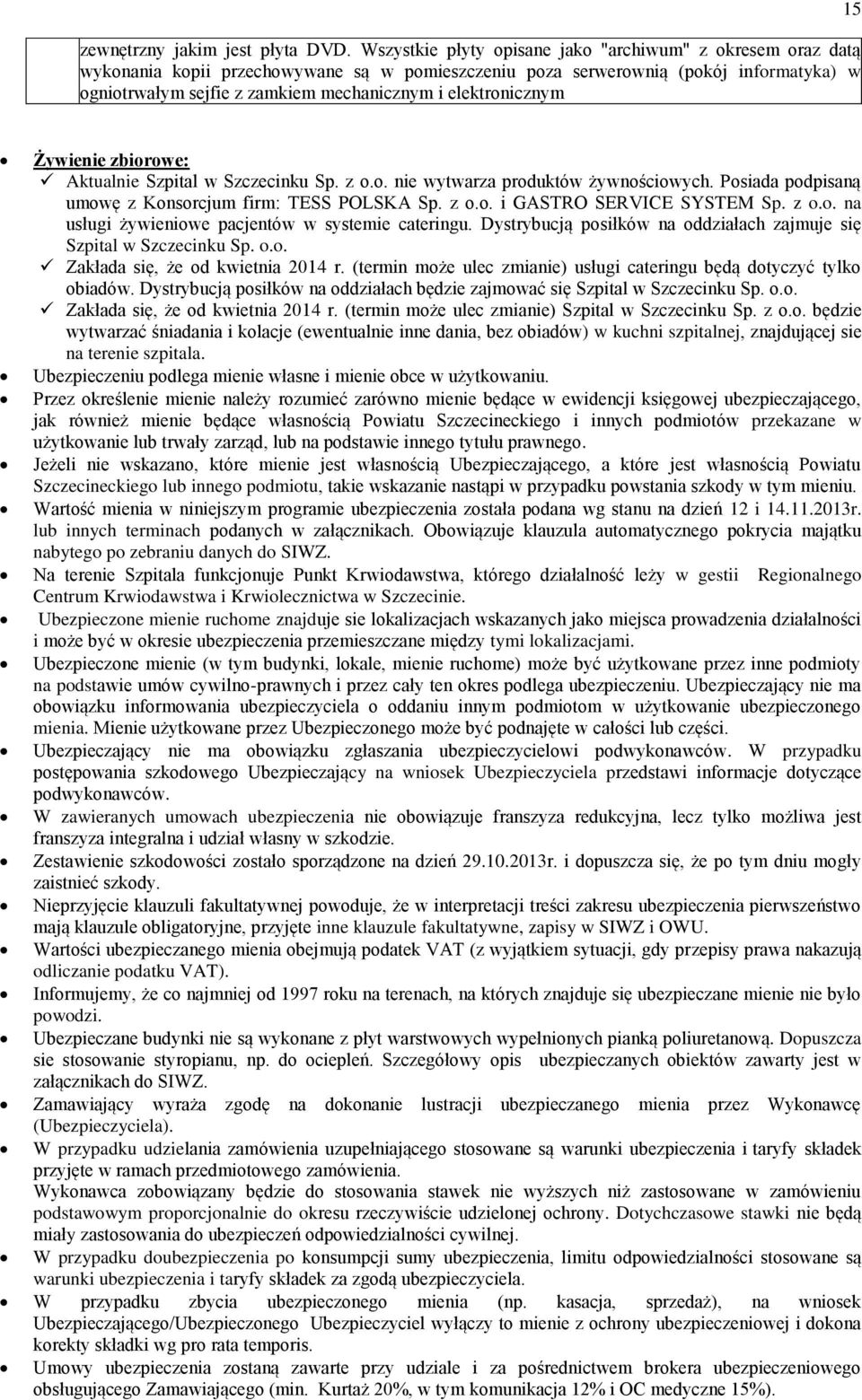 elektronicznym 15 Żywienie zbiorowe: Aktualnie Szpital w Szczecinku Sp. z o.o. nie wytwarza produktów żywnościowych. Posiada podpisaną umowę z Konsorcjum firm: TESS POLSKA Sp. z o.o. i GASTRO SERVICE SYSTEM Sp.