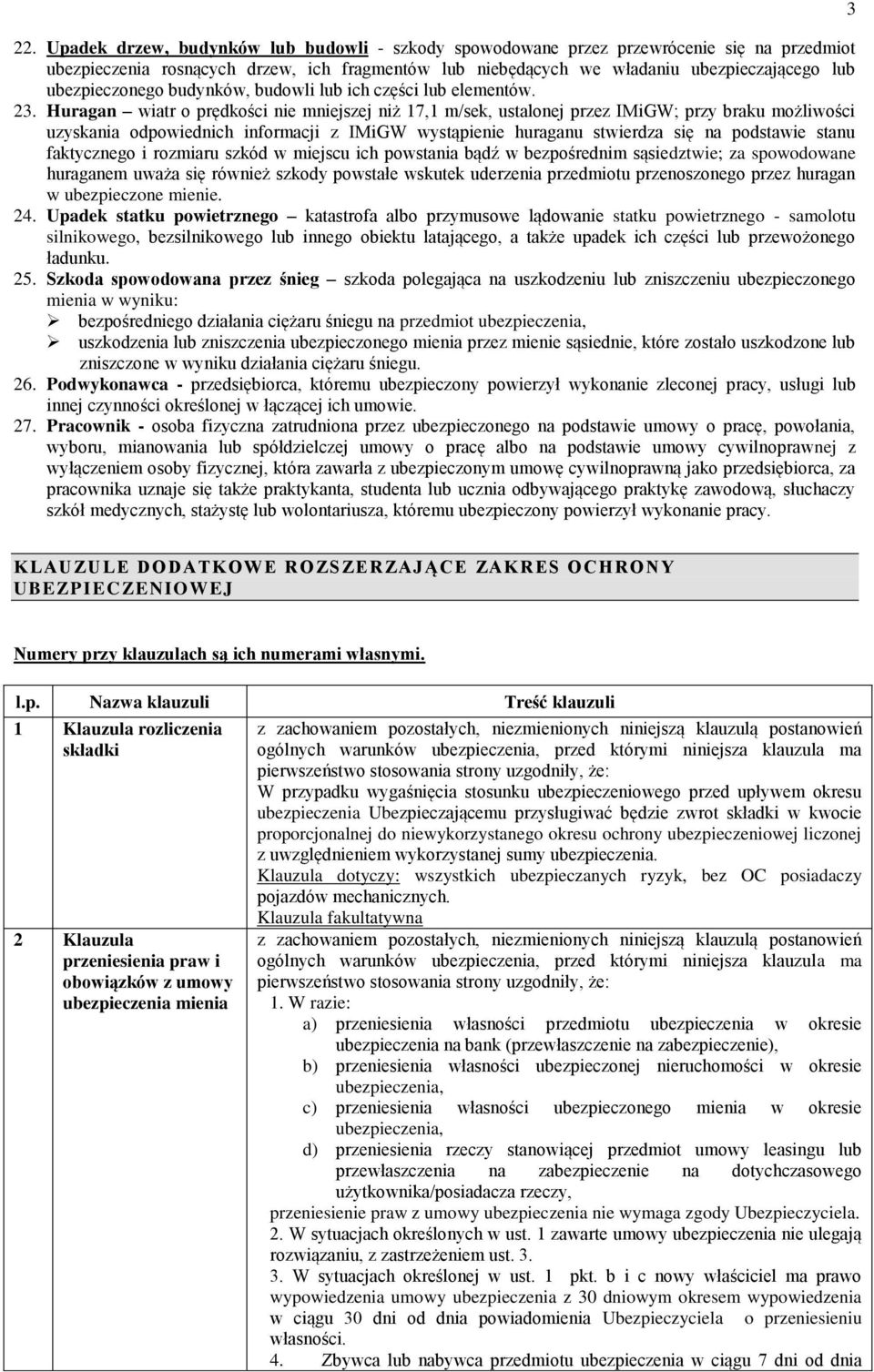 Huragan wiatr o prędkości nie mniejszej niż 17,1 m/sek, ustalonej przez IMiGW; przy braku możliwości uzyskania odpowiednich informacji z IMiGW wystąpienie huraganu stwierdza się na podstawie stanu