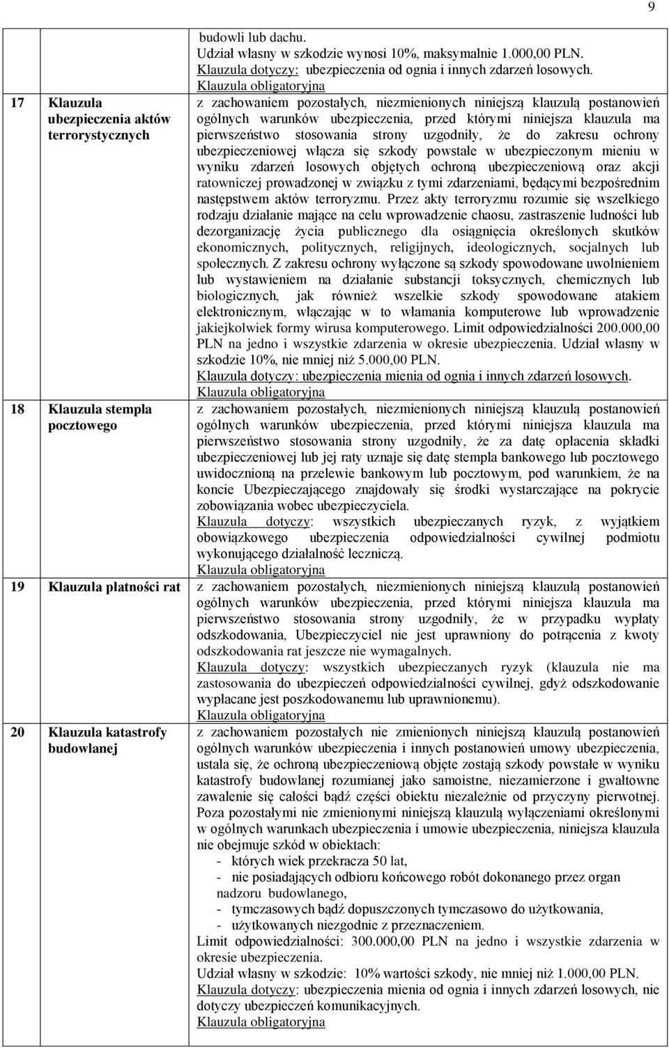 pierwszeństwo stosowania strony uzgodniły, że do zakresu ochrony ubezpieczeniowej włącza się szkody powstałe w ubezpieczonym mieniu w wyniku zdarzeń losowych objętych ochroną ubezpieczeniową oraz