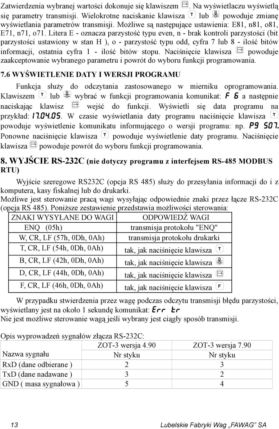 Litera E - oznacza parzystość typu even, n - brak kontroli parzystości (bit parzystości ustawiony w stan H ), o - parzystość typu odd, cyfra 7 lub 8 - ilość bitów informacji, ostatnia cyfra 1 - ilość