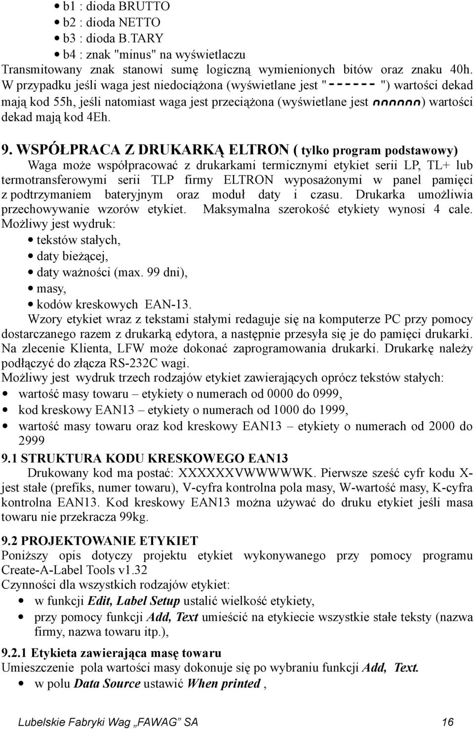 WSPÓŁPRACA Z DRUKARKĄ ELTRON ( tylko program podstawowy) Waga może współpracować z drukarkami termicznymi etykiet serii LP, TL+ lub termotransferowymi serii TLP firmy ELTRON wyposażonymi w panel