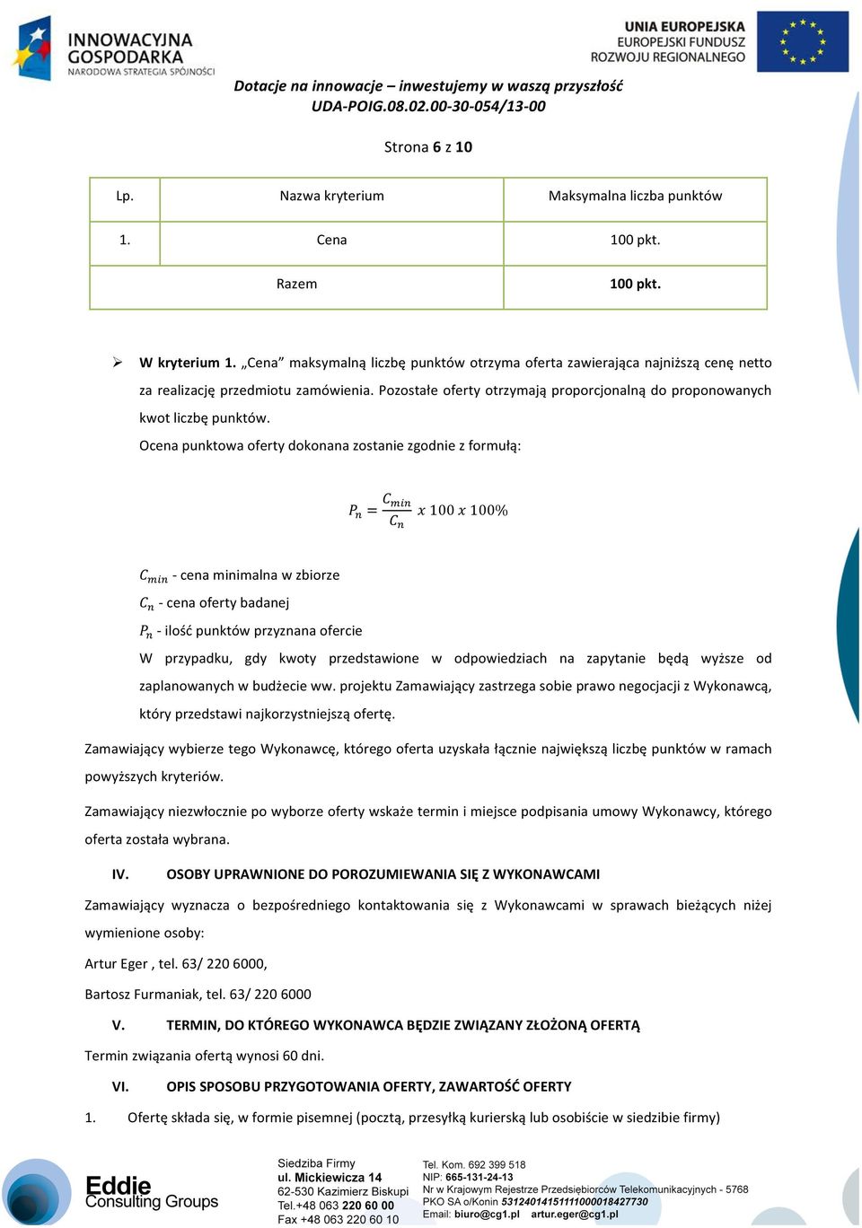 Ocena punktowa oferty dokonana zostanie zgodnie z formułą: P! = C!"# C! x 100 x 100% C!"# - cena minimalna w zbiorze C! - cena oferty badanej P!