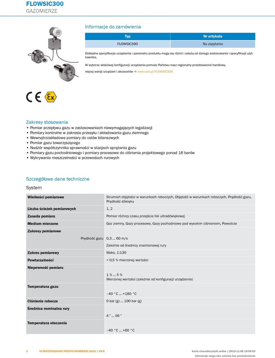 pl/flowsic300 Zakresy stosowania Pomiar przepływu gazu w zastosowaniach niewymagających legalizacji Pomiary kontrolne w zakresie przesyłu i składowania gazu ziemnego Wewnątrzzakładowe pomiary do