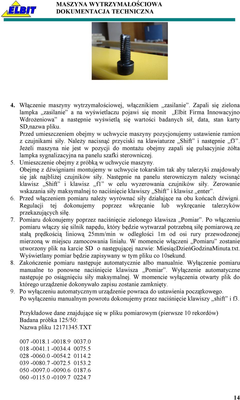 Przed umieszczeniem obejmy w uchwycie maszyny pozycjonujemy ustawienie ramion z czujnikami siły. Należy nacisnąć przyciski na klawiaturze Shift i następnie f3.