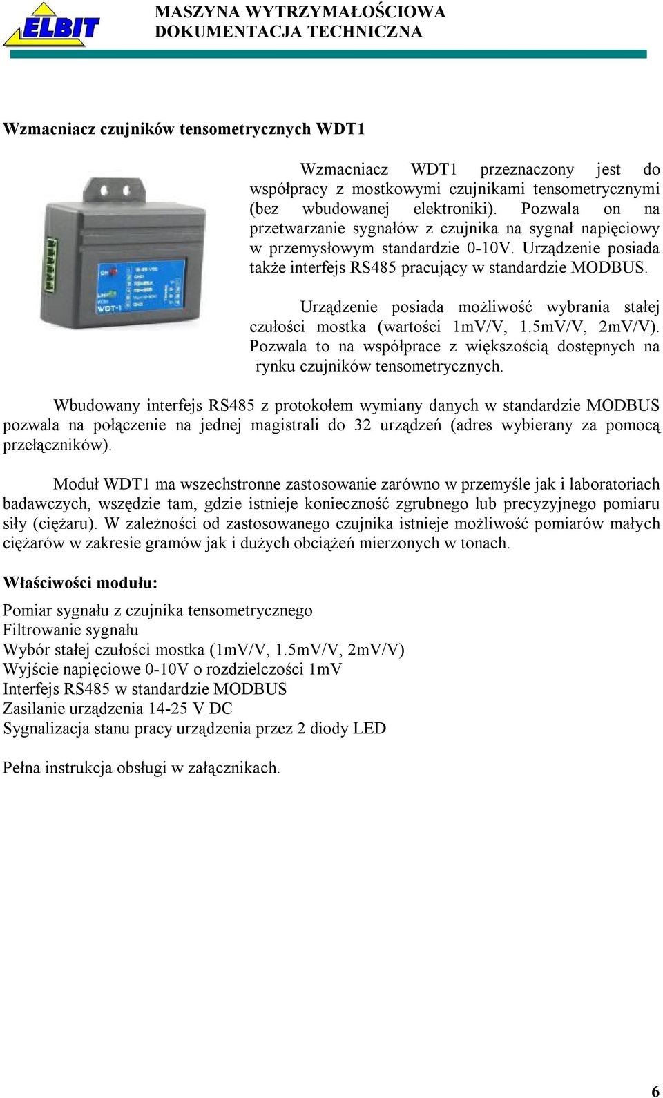 Urządzenie posiada możliwość wybrania stałej czułości mostka (wartości 1mV/V, 1.5mV/V, 2mV/V). Pozwala to na współprace z większością dostępnych na rynku czujników tensometrycznych.