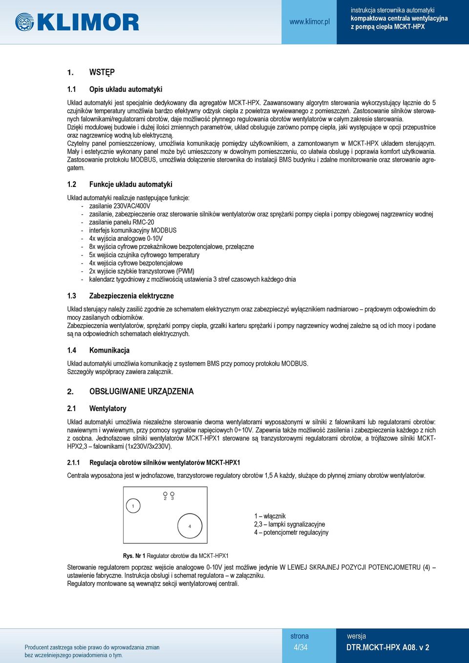 Zastosowanie silników sterowanych falownikami/regulatorami obrotów, daje możliwość płynnego regulowania obrotów wentylatorów w całym zakresie sterowania.