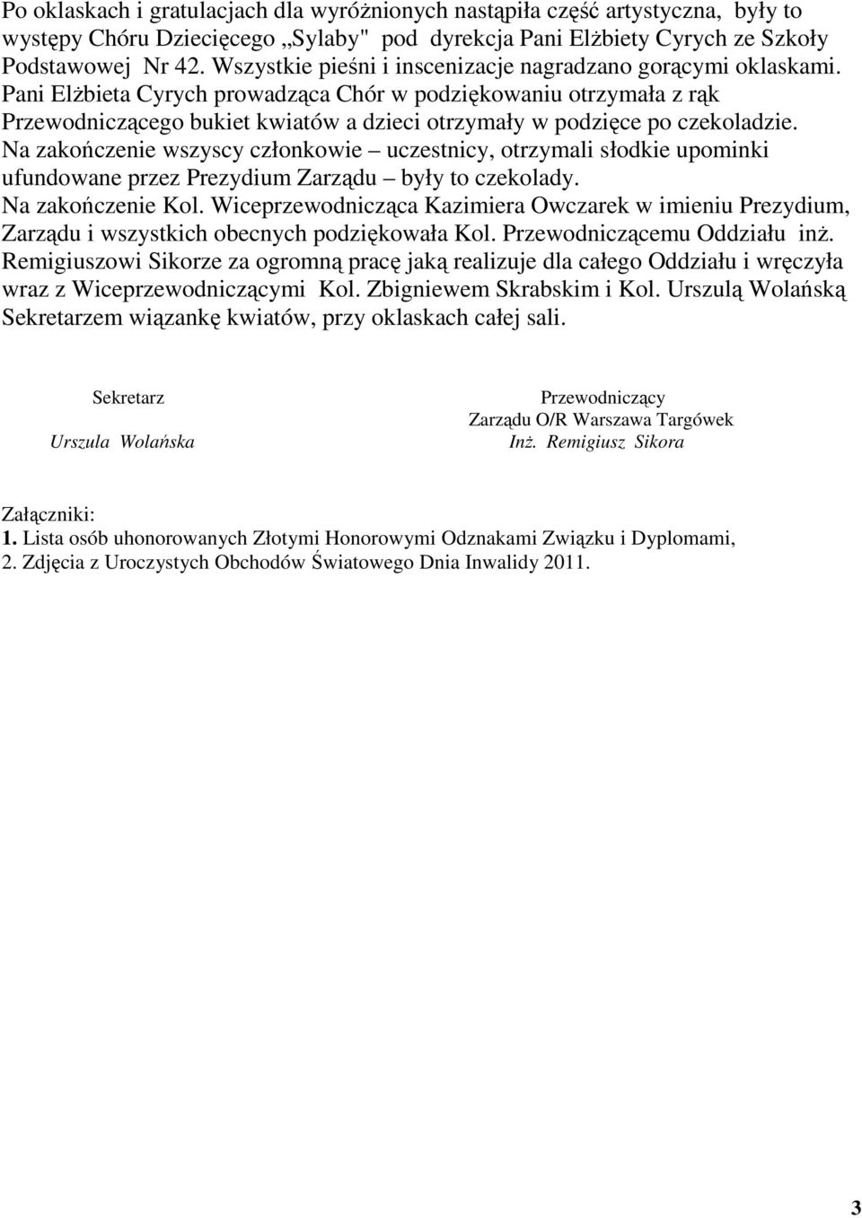 Pani ElŜbieta Cyrych prowadząca Chór w podziękowaniu otrzymała z rąk Przewodniczącego bukiet kwiatów a dzieci otrzymały w podzięce po czekoladzie.