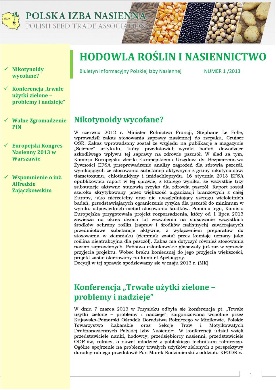 Alfredzie Zajączkowskim Nikotynoidy wycofane? W czerwcu 2012 r. Minister Rolnictwa Francji, Stéphane Le Folle, wprowadził zakaz stosowania zaprawy nasiennej do rzepaku, Cruiser OSR.