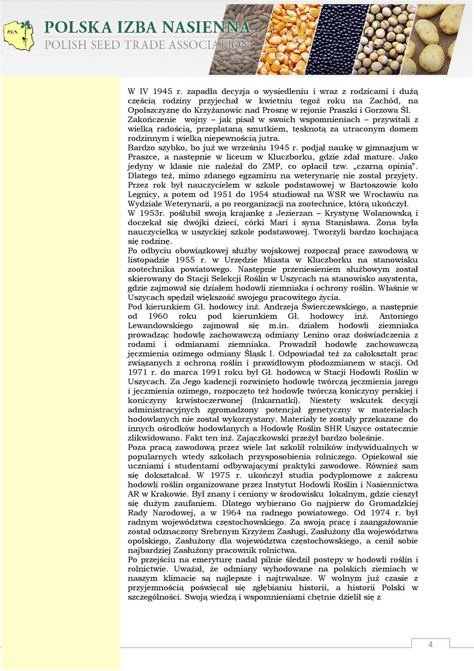 Zakończenie wojny jak pisał w swoich wspomnieniach przywitali z wielką radością, przeplataną smutkiem, tęsknotą za utraconym domem rodzinnym i wielką niepewnością jutra.