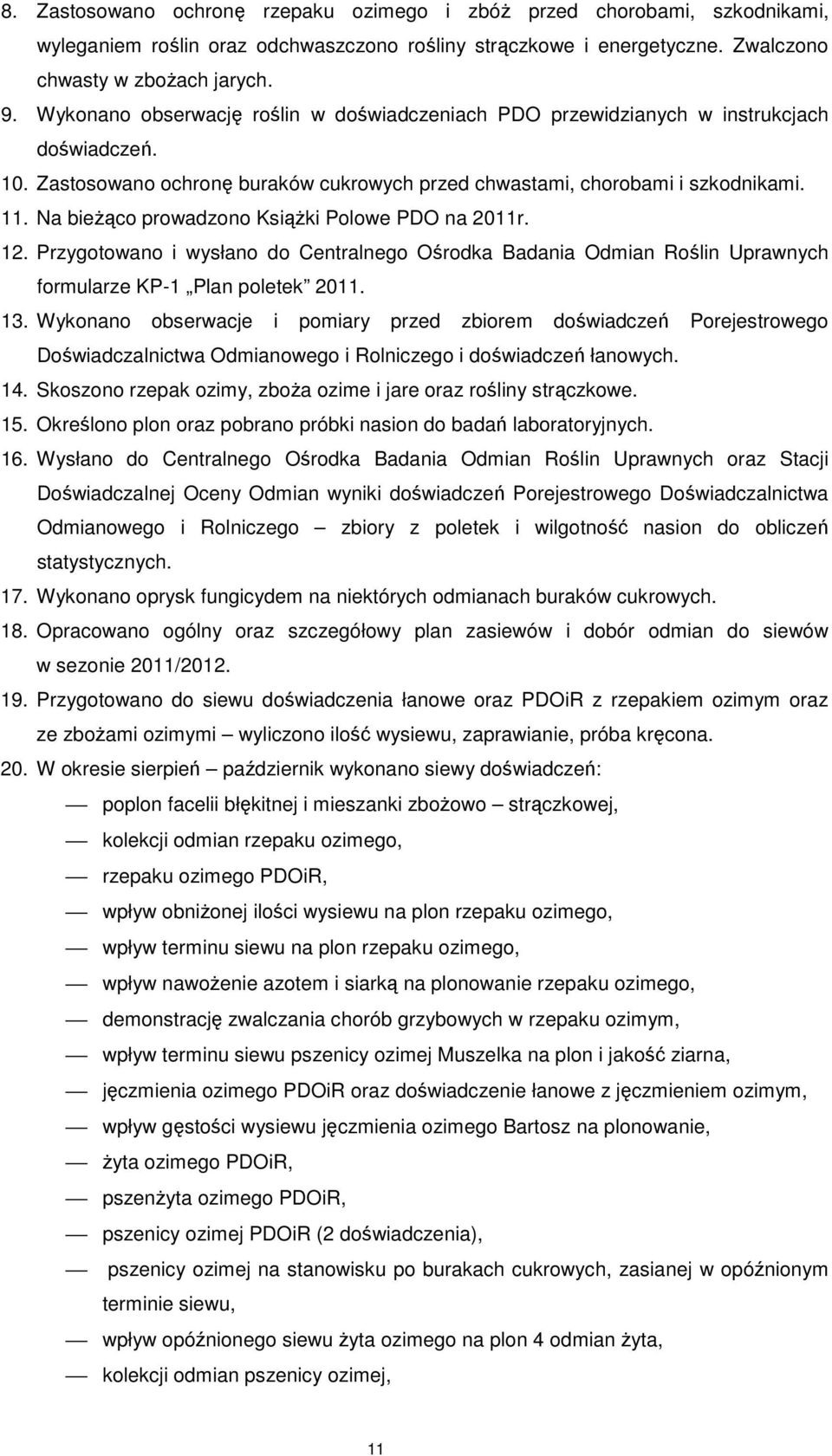 Na bieŝąco prowadzono KsiąŜki Polowe PDO na 2011r. 12. Przygotowano i wysłano do Centralnego Ośrodka Badania Odmian Roślin Uprawnych formularze KP-1 Plan poletek 2011. 13.