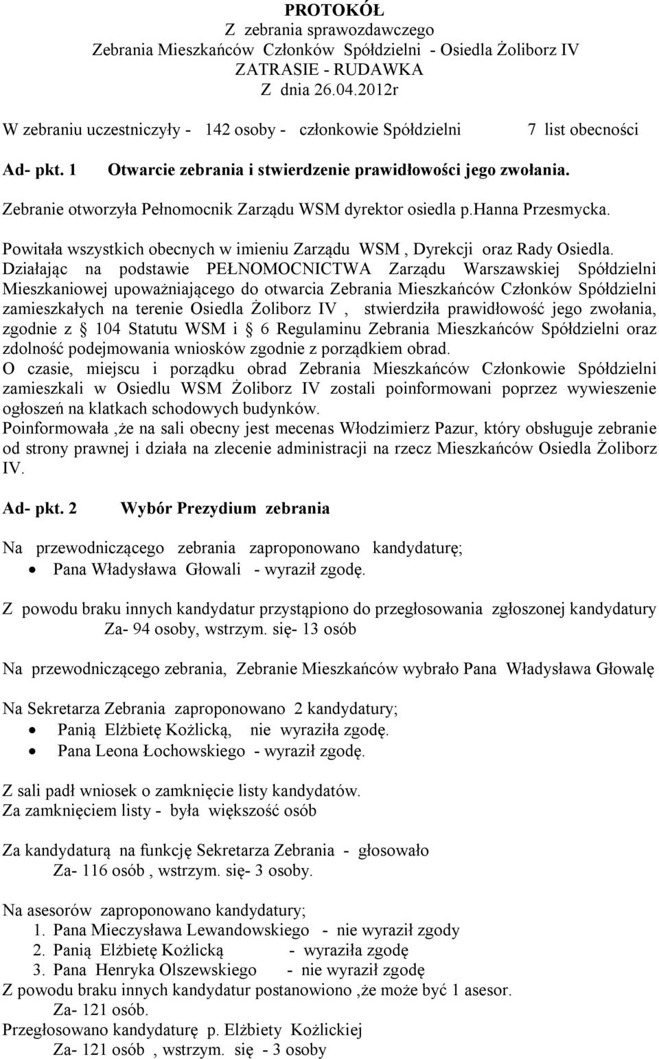 Zebranie otworzyła Pełnomocnik Zarządu WSM dyrektor osiedla p.hanna Przesmycka. Powitała wszystkich obecnych w imieniu Zarządu WSM, Dyrekcji oraz Rady Osiedla.