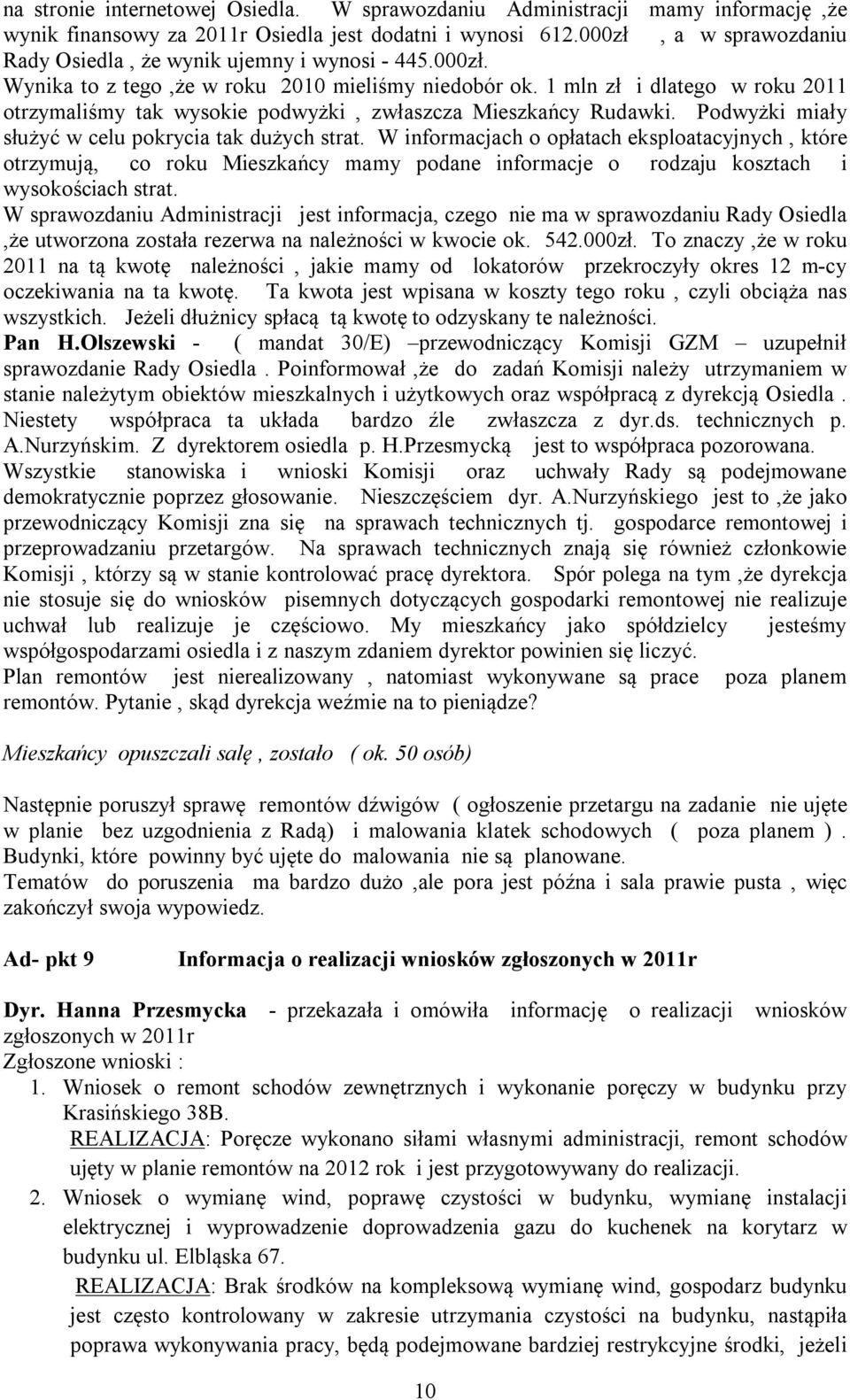 1 mln zł i dlatego w roku 2011 otrzymaliśmy tak wysokie podwyżki, zwłaszcza Mieszkańcy Rudawki. Podwyżki miały służyć w celu pokrycia tak dużych strat.