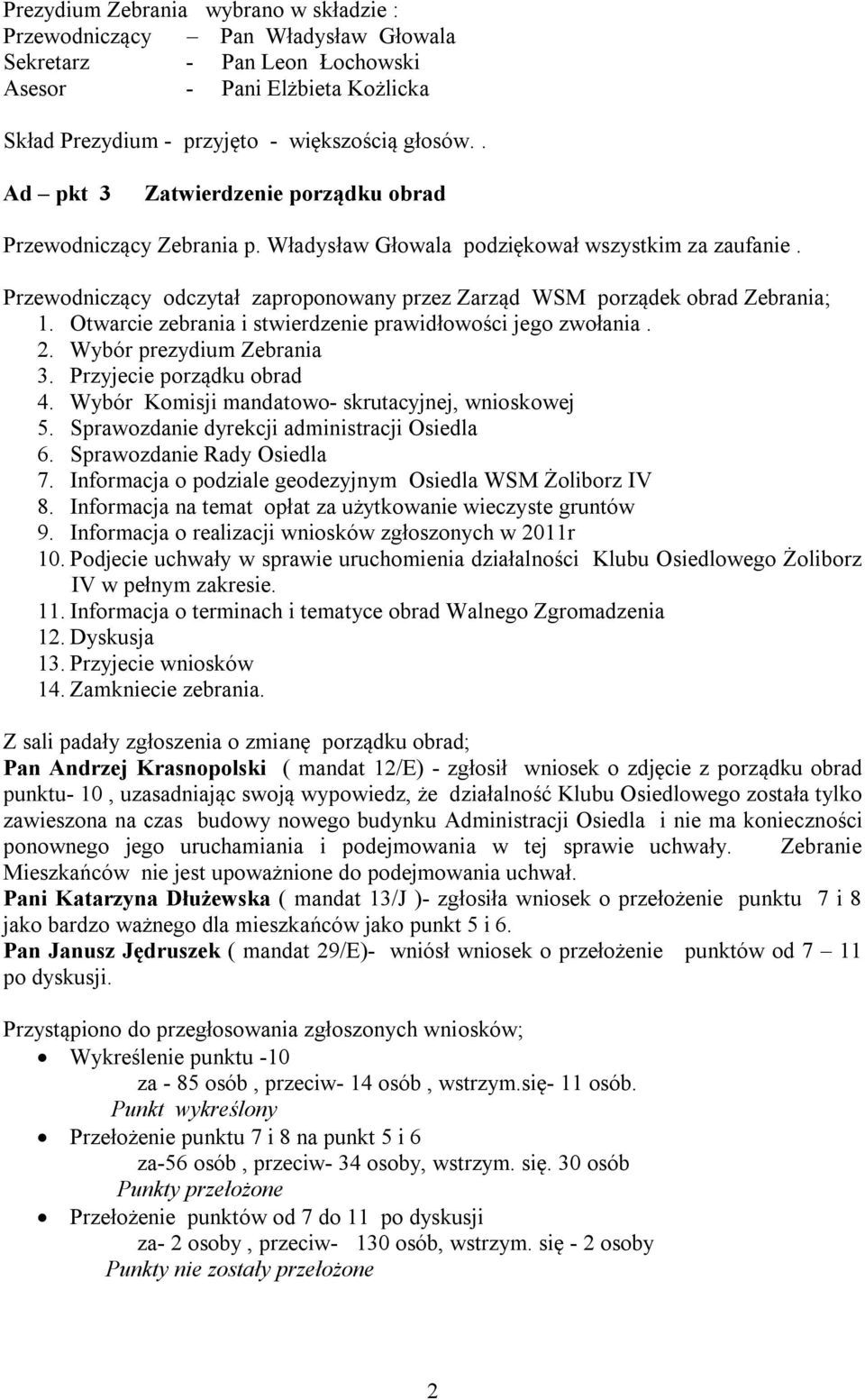 Przewodniczący odczytał zaproponowany przez Zarząd WSM porządek obrad Zebrania; 1. Otwarcie zebrania i stwierdzenie prawidłowości jego zwołania. 2. Wybór prezydium Zebrania 3.