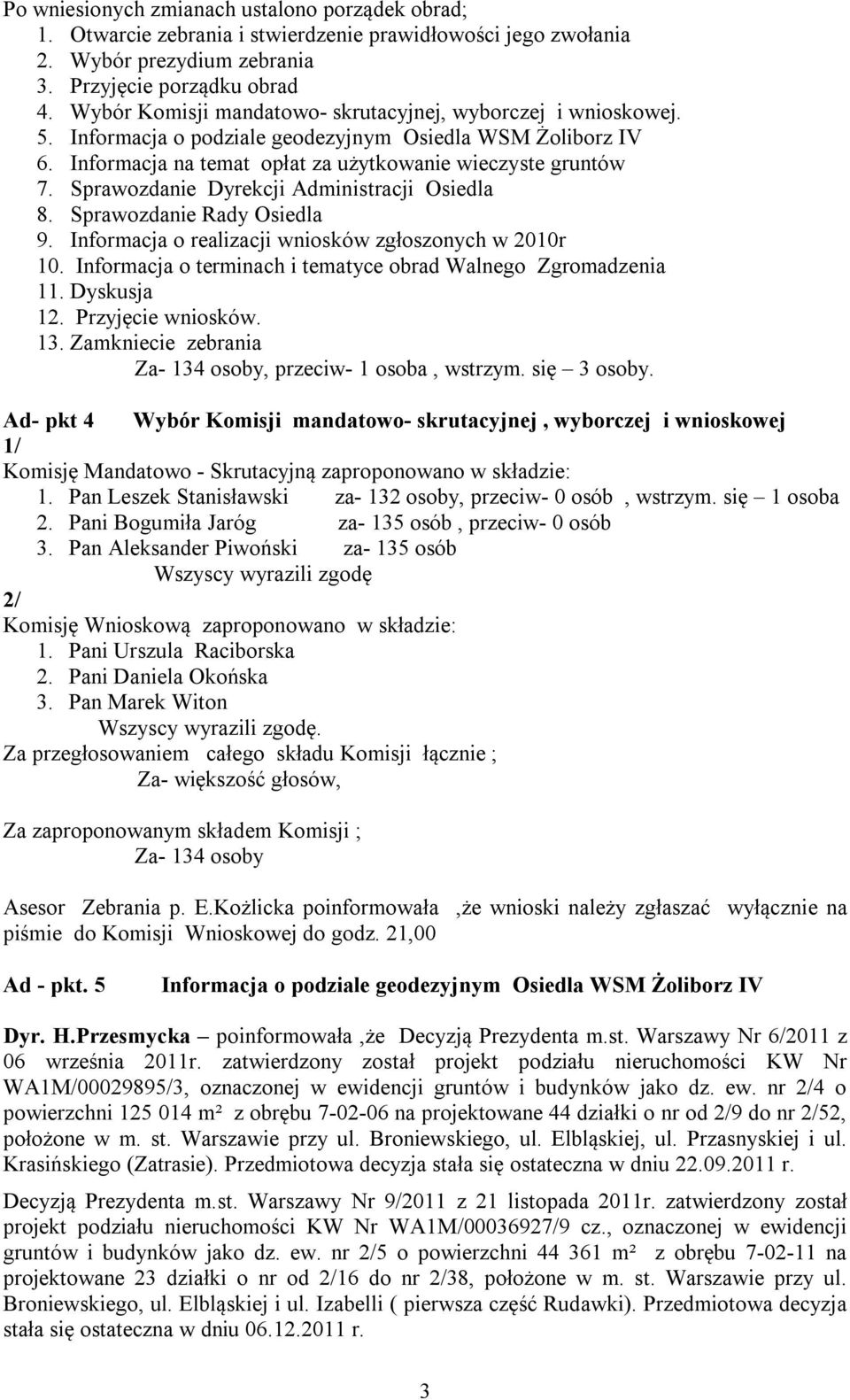 Sprawozdanie Dyrekcji Administracji Osiedla 8. Sprawozdanie Rady Osiedla 9. Informacja o realizacji wniosków zgłoszonych w 2010r 10. Informacja o terminach i tematyce obrad Walnego Zgromadzenia 11.