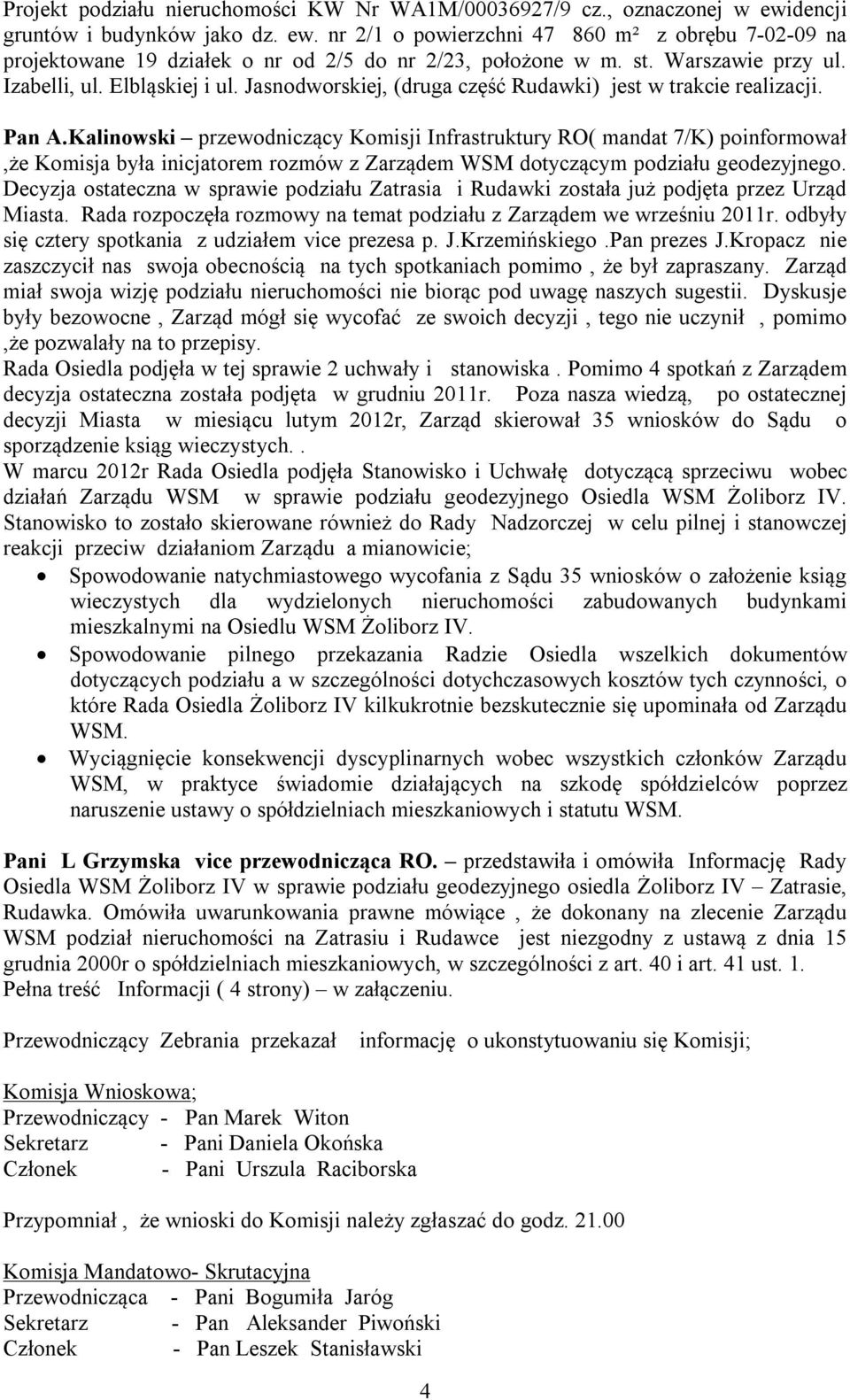 Kalinowski przewodniczący Komisji Infrastruktury RO( mandat 7/K) poinformował,że Komisja była inicjatorem rozmów z Zarządem WSM dotyczącym podziału geodezyjnego.