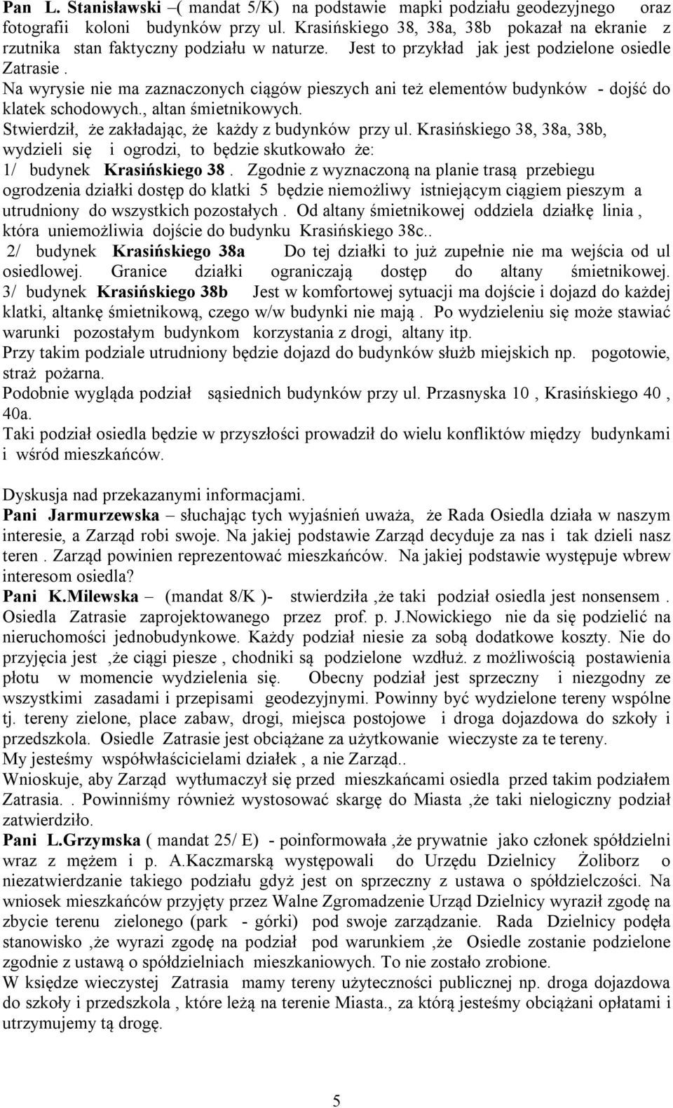 Na wyrysie nie ma zaznaczonych ciągów pieszych ani też elementów budynków - dojść do klatek schodowych., altan śmietnikowych. Stwierdził, że zakładając, że każdy z budynków przy ul.