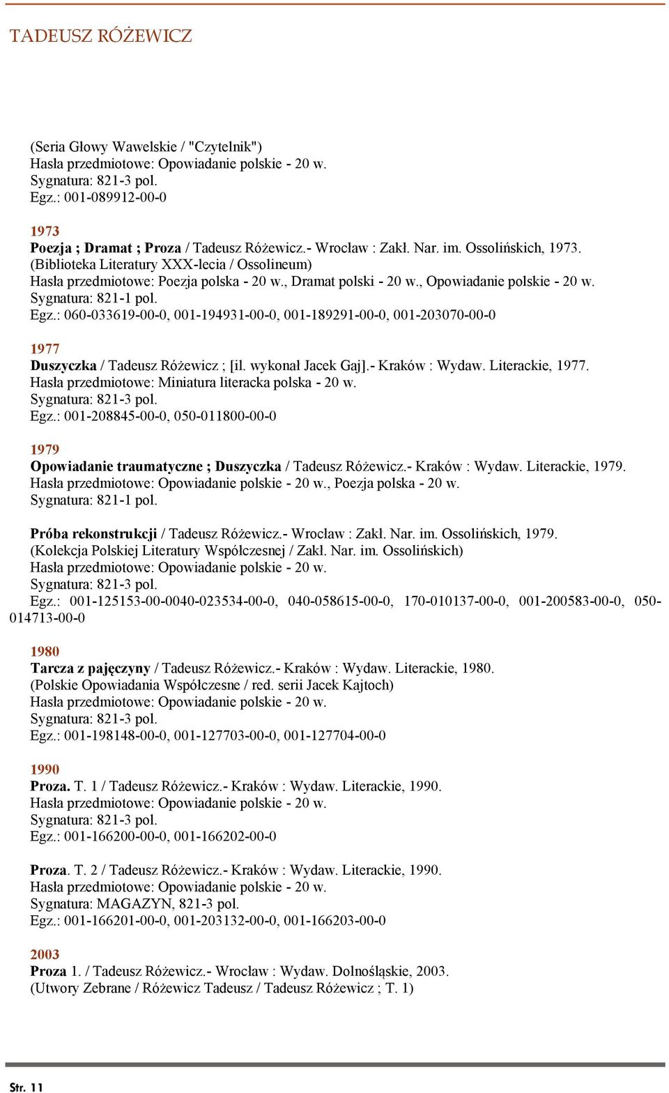 : 060-033619-00-0, 001-194931-00-0, 001-189291-00-0, 001-203070-00-0 1977 Duszyczka / Tadeusz Różewicz ; [il. wykonał Jacek Gaj].- Kraków : Wydaw. Literackie, 1977.