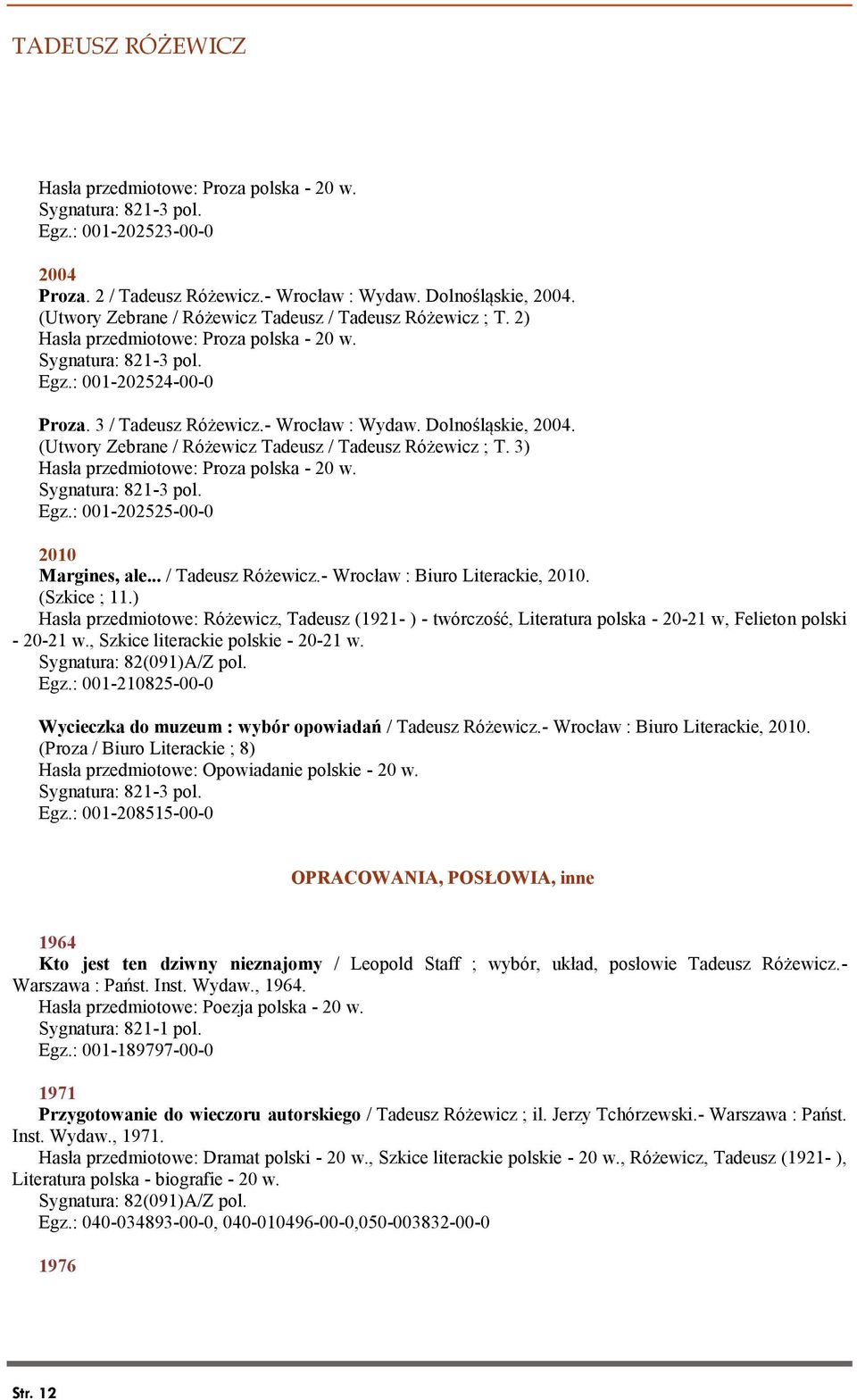 3) Hasła przedmiotowe: Proza polska - 20 w. Egz.: 001-202525-00-0 2010 Margines, ale... / Tadeusz Różewicz.- Wrocław : Biuro Literackie, 2010. (Szkice ; 11.
