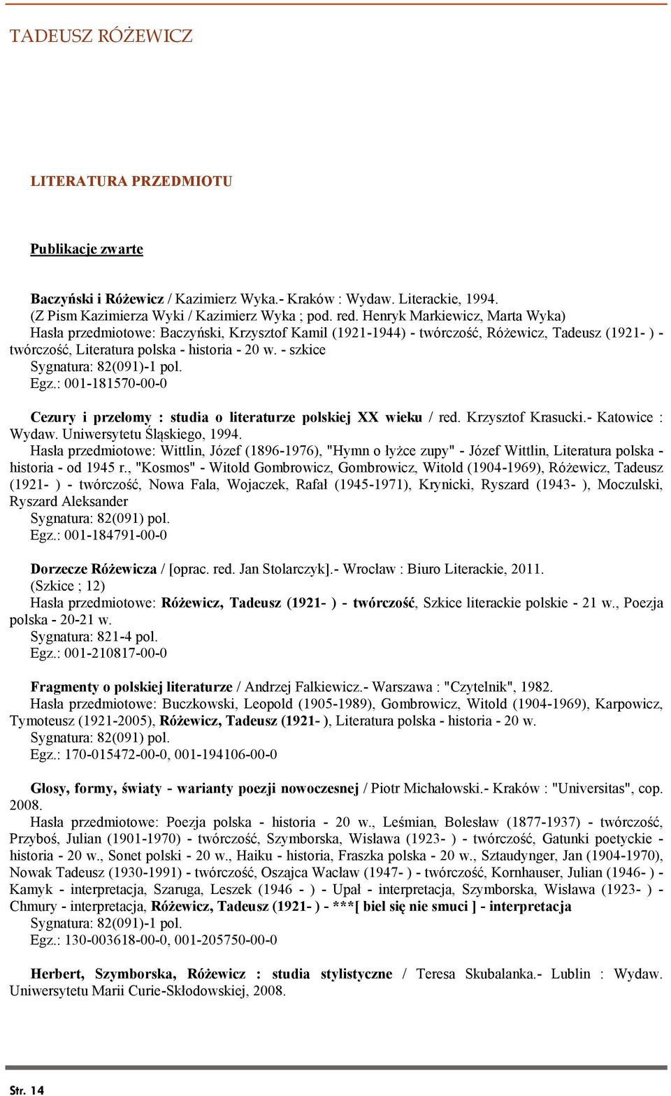 - szkice Sygnatura: 82(091)-1 pol. Egz.: 001-181570-00-0 Cezury i przełomy : studia o literaturze polskiej XX wieku / red. Krzysztof Krasucki.- Katowice : Wydaw. Uniwersytetu Śląskiego, 1994.
