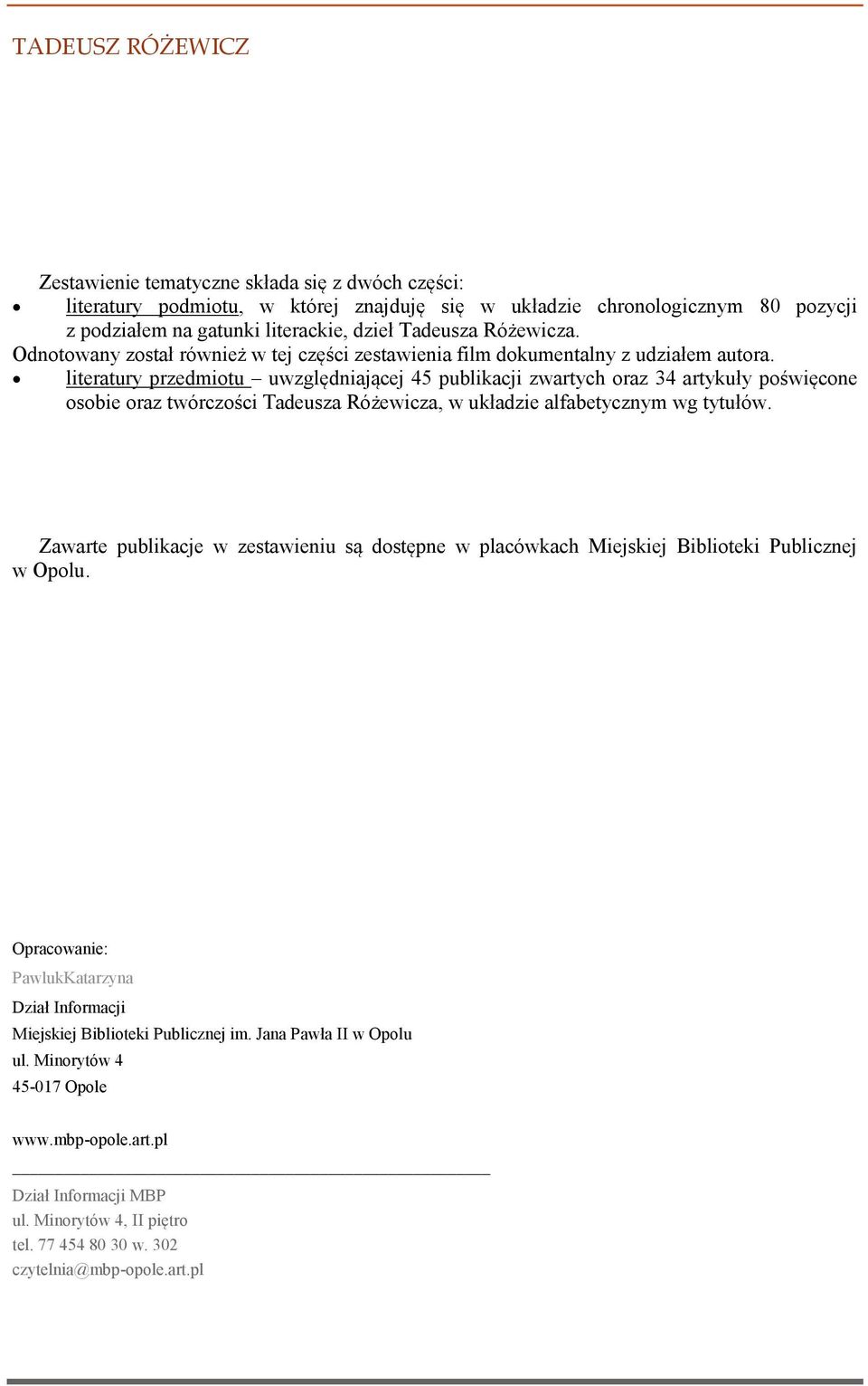 literatury przedmiotu uwzględniającej 45 publikacji zwartych oraz 34 artykuły poświęcone osobie oraz twórczości Tadeusza Różewicza, w układzie alfabetycznym wg tytułów.