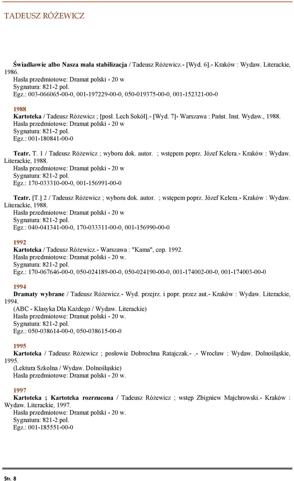Hasła przedmiotowe: Dramat polski - 20 w Egz.: 001-180841-00-0 Teatr. T. 1 / Tadeusz Różewicz ; wyboru dok. autor. ; wstępem poprz. Józef Kelera.- Kraków : Wydaw. Literackie, 1988.