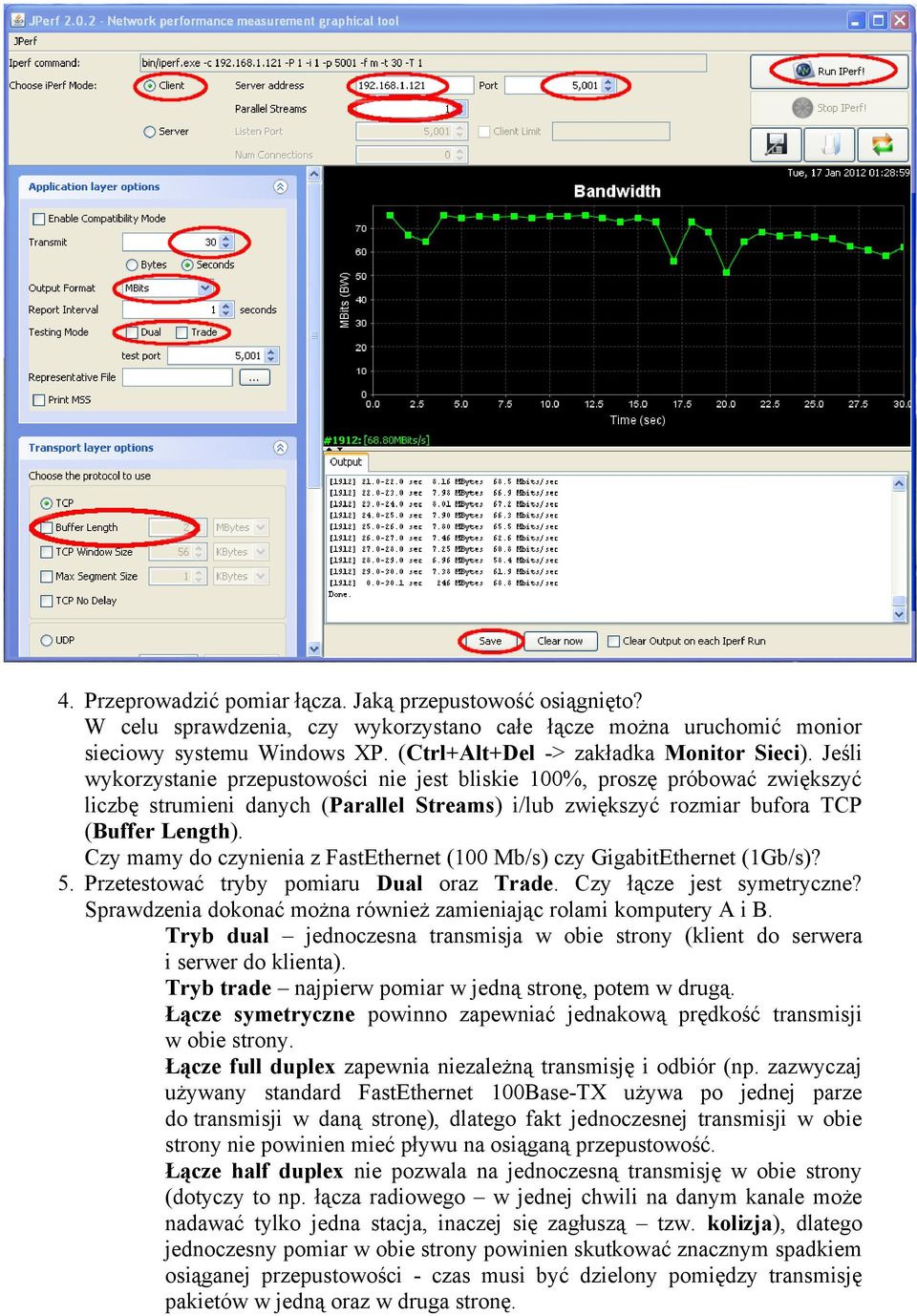 Jeśli wykorzystanie przepustowości nie jest bliskie 100%, proszę próbować zwiększyć liczbę strumieni danych (Parallel Streams) i/lub zwiększyć rozmiar bufora TCP (Buffer Length).