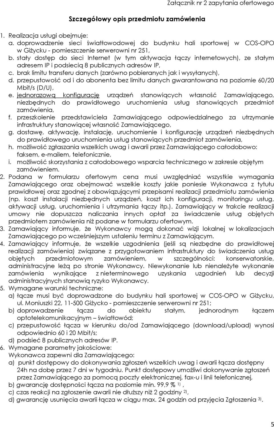 stały dostęp do sieci Internet (w tym aktywacja łączy internetowych), ze stałym adresem IP i podsiecią 8 publicznych adresów IP, c.