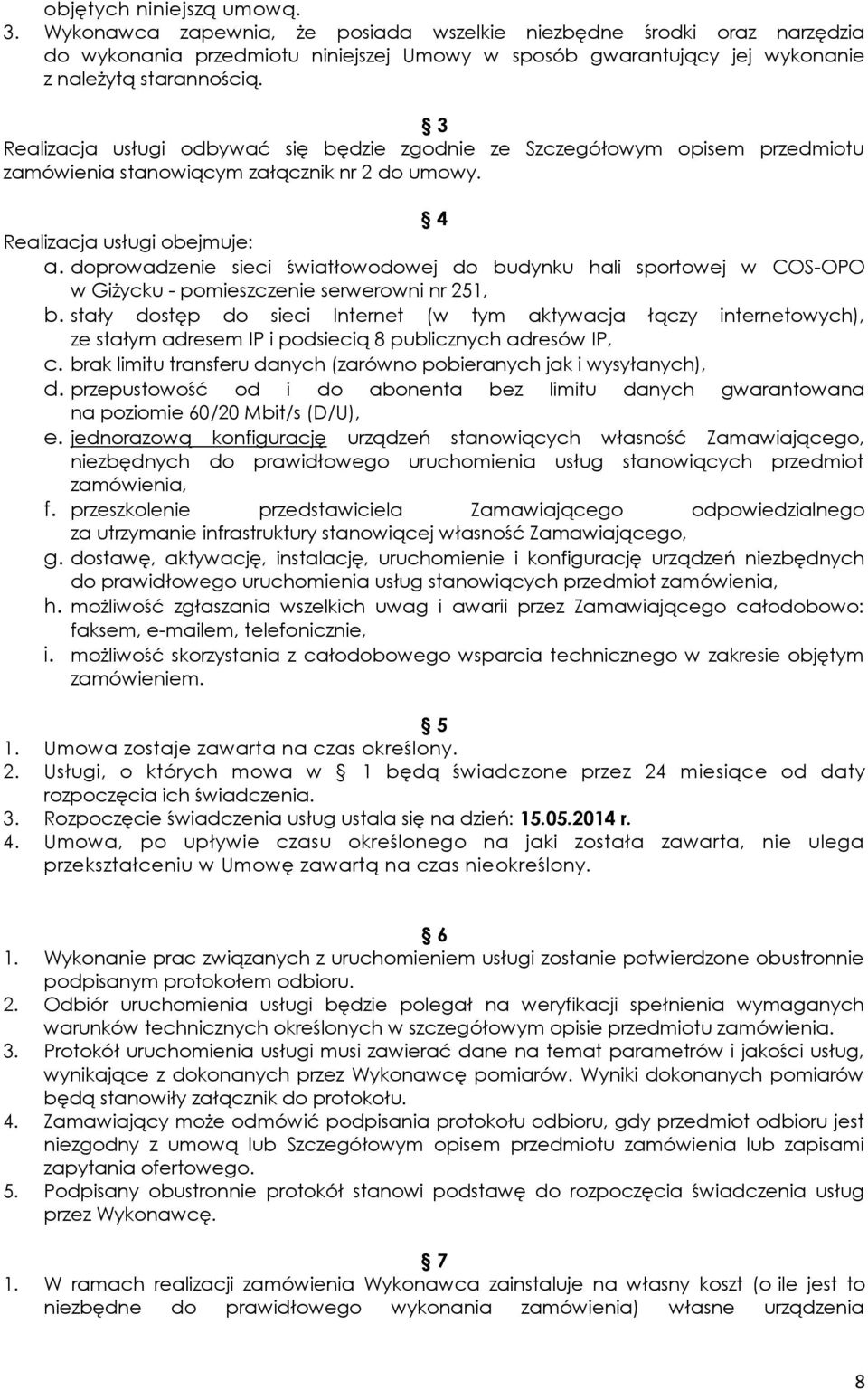 3 Realizacja usługi odbywać się będzie zgodnie ze Szczegółowym opisem przedmiotu zamówienia stanowiącym załącznik nr 2 do umowy. 4 Realizacja usługi obejmuje: a.